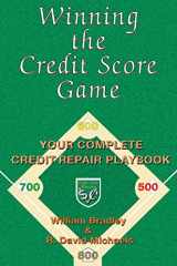 9780999415306-0999415301-Winning the Credit Score Game - Repair Your Credit and Build a 750+ Credit Score in a Year