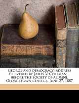 9781171818182-1171818181-George and democracy; address delivered by James V. Coleman ... before the society of alumni, Georgetown college, June 27, 1887