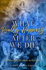 9781622826384-1622826388-What Really Happens after We Die: How We Know There Will Be Hugs in Heaven!
