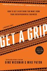 9781939529824-1939529824-Get A Grip: How to Get Everything You Want from Your Entrepreneurial Business