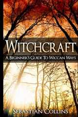 9781511730105-1511730102-Witchcraft: A Beginner's Guide To Wiccan Ways: Symbols, Witch Craft, Love Potions Magick, Spell, Rituals, Power, Wicca, Witchcraft, Simple, Belief, ... Spells For Beginners To Learn Witchcraft)
