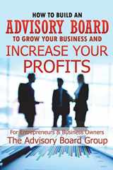 9781520605074-1520605072-HOW TO BUILD AN ADVISORY BOARD TO GROW YOUR BUSINESS AND INCREASE YOUR PROFITS