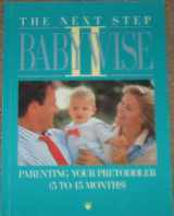 9781883035983-1883035988-The Next Step Babywise II: Parenting Your Pretoddler (5 to 15 Months)