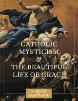 9780997774528-0997774525-Catholic Mysticism and the Beautiful Life of Grace