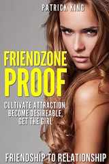 9781514891742-1514891743-Friendzone Proof: Friendship to Relationship - Cultivate Attraction, Become Desi