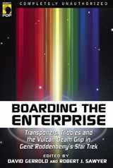 9781932100877-1932100873-Boarding the Enterprise: Transporters, Tribbles, And the Vulcan Death Grip in Gene Roddenberry's Star Trek (Smart Pop)