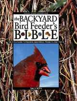 9780875968346-0875968341-The Backyard Bird Feeder's Bible: The A-to-Z Guide To Feeders, Seed Mixes, Projects And Treats (Rodale Organic Gardening Books (Hardcover))