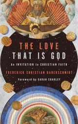 9780802877956-0802877958-The Love That Is God: An Invitation to Christian Faith
