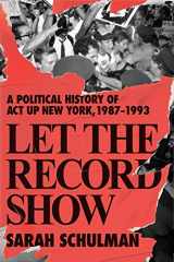 9780374185138-0374185131-Let the Record Show: A Political History of ACT UP New York, 1987-1993