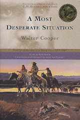 9781560448914-1560448911-A Most Desperate Situation: Frontier Adventures of a Young Scout, 1858-1864
