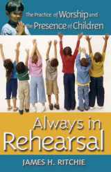 9780881774276-0881774278-Always in Rehearsal: Practice of Worship And the Presence of Children
