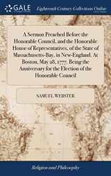 9781385695487-138569548X-A Sermon Preached Before the Honorable Council, and the Honorable House of Representatives, of the State of Massachusetts-Bay, in New-England. At ... for the Election of the Honorable Council