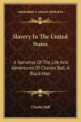 9781163632680-1163632686-Slavery In The United States: A Narrative Of The Life And Adventures Of Charles Ball, A Black Man
