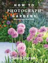 9781781579510-1781579512-How to Photograph Gardens: Beautiful Images Made Simple