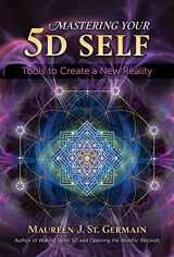 9781591433972-1591433975-Mastering Your 5D Self: Tools to Create a New Reality