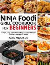 9781637331200-1637331207-Ninja Foodi Grill Cookbook for Beginners: Simple, Easy and Delicious Ninja Foodi grill Recipes For Fast and Healthy Meals