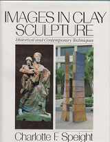 9780064385251-0064385256-Images in Clay Sculpture: Historical and Contemporary Techniques (ICON EDITIONS)