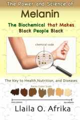 9780989690621-0989690628-The Power and Science of Melanin: Biochemical that Makes Black People Black