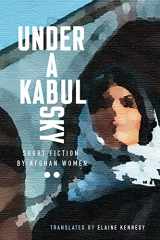 9781771339155-1771339152-Under a Kabul Sky: Short Fiction by Afghan Women (Inanna Poetry & Fiction Series)