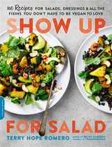 9780738218519-0738218510-Show Up for Salad: 100 More Recipes for Salads, Dressings, and All the Fixins You Don't Have to Be Vegan to Love