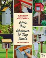 9780760358122-0760358125-Little Free Libraries & Tiny Sheds: 12 Miniature Structures You Can Build