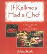9781889242156-1889242152-If Kallimos Had a Chef: Natural Recipes for a Natural World
