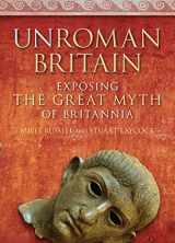 9780752455662-0752455664-UnRoman Britain: Exposing the Great Myth of Britannia