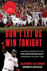 9781637273937-1637273932-Don't Let Us Win Tonight: An Oral History of the 2004 Boston Red Sox's Impossible Playoff Run