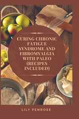 9781545338513-1545338515-Curing Chronic Fatigue Syndrome and Fibromyalgia with Paleo (Recipes Included): A Thorough Explanation of the Diseases and a Guide Plus Recipes on how to Become Pain-Free
