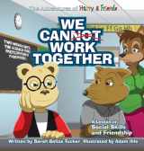 9781953979216-1953979211-We Cannot Work Together: A lesson in Social Skills and Friendship (The Adventures of Harry and Friends)