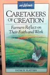9780806625058-0806625058-Caretakers of Creation: Farmers Reflect on Their Faith and Work (Christian at Work in the World Series)