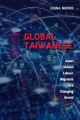 9781487500016-1487500017-Global Taiwanese: Asian Skilled Labour Migrants in a Changing World