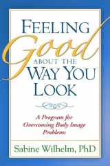 9781572307308-1572307307-Feeling Good about the Way You Look: A Program for Overcoming Body Image Problems