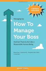 9781070900131-1070900133-How To Manage Your Boss: And Get Them To Act Like A Reasonable Human Being