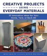 9781510776968-1510776966-Creative Projects Using Everyday Materials: 33 Innovative Ideas for Your Home, Yard, or Back 40