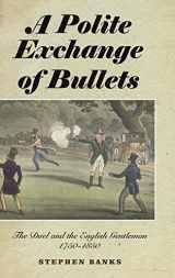 9781843835714-1843835711-A Polite Exchange of Bullets: The Duel and the English Gentleman, 1750-1850