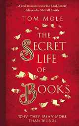 9781783964581-1783964588-The Secret Life of Books: Why They Mean More Than Words