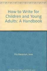 9781555660215-1555660215-How to Write for Children and Young Adults: A Handbook