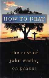 9781602600140-1602600147-How to Pray: The Best of John Wesley on Prayer (VALUE BOOKS)