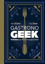 9780762468867-0762468866-Gastronogeek: 42 Recipes from Your Favorite Imaginary Worlds