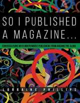9780988953536-0988953536-So I Published A Magazine: Conversations with Independent Publishers from Around the Globe
