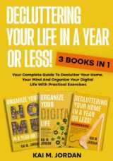 9781778028199-1778028195-Decluttering Your Life In A Year Or Less!: 3 Books In 1 - Your Complete Guide To Declutter Your Home, Your Mind And Organize Your Digital Life With Practical Exercises (Happy Decluttered Life)