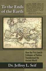 9781936716463-1936716461-To the Ends of the Earth: How the First Jewish Followers of Yeshua Transformed the Ancient World