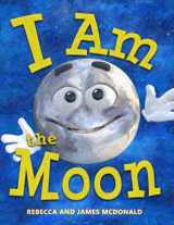9780998294964-0998294969-I Am the Moon: A Book About the Moon for Kids (I Am Learning: Educational Series for Kids)