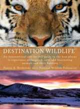 9780399534867-0399534865-Destination Wildlife: An International Site-by-Site Guide to the Best Places to Experience Endangered, Rare, and Fascinating Animals and Their Habitats