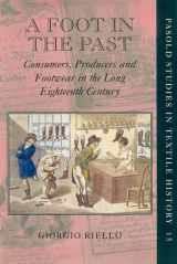 9780199292257-0199292256-A Foot in the Past: Consumers, Producers, and Footwear in the Long Eighteenth Century (Pasold Studies in Textile History)
