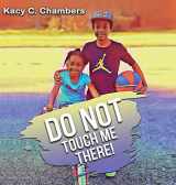 9781735348711-1735348716-Do NOT Touch Me There: An Important Children's Book For Staying Safe and Learning About Their Bodies.