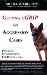 9780981722719-0981722717-Getting a Grip on Aggression Cases: Practical Considerations for Dog Trainers