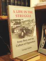 9780877225508-0877225508-A Life in the Struggle: Ivory Perry and the Culture of Opposition (Critical Perspectives in the Past)