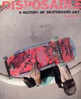9781584232643-1584232641-Disposable: A History of Skateboard Art